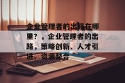 企业管理者的出路在哪里？，企业管理者的出路，策略创新、人才引进、资源整合