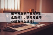 钢琴专业的毕业后有什么选择？，钢琴专业毕业后有什么选择？