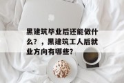 黑建筑毕业后还能做什么？，黑建筑工人后就业方向有哪些？