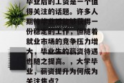 毕业后的工资是一个值得关注的话题。许多人期待毕业后能够获得一份稳定的工作，但随着就业市场的竞争压力增大，毕业生的薪资待遇也随之提高。，大学毕业，薪资提升为何成为关注焦点?