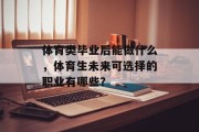 体育类毕业后能做什么，体育生未来可选择的职业有哪些？