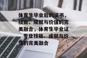 体育生毕业后的证书，技能、成就与价值的完美融合，体育生毕业证，专业技能、成就与价值的完美融合