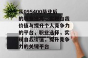 从095400毕业后的职业选择，实现自我价值与提升个人竞争力的平台，职业选择，实现自我价值，提升竞争力的关键平台