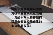 党的十八大精神与省委党校毕业生的职业发展，党的十八大精神如何指导全省党校毕业生的未来职业发展？
