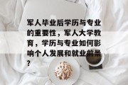 军人毕业后学历与专业的重要性，军人大学教育，学历与专业如何影响个人发展和就业前景?
