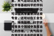 大气科学是研究大气现象、大气运动以及大气化学等基础科学的学科。毕业后的学生，不仅可以在大学里学习这些专业，还可以在工业生产、环境管理、科学研究等多个领域中发挥自己的作用。，大气科学在现代社会中的应用与价值