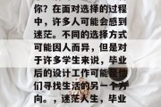 毕业后的设计是否适合你？在面对选择的过程中，许多人可能会感到迷茫。不同的选择方式可能因人而异，但是对于许多学生来说，毕业后的设计工作可能是他们寻找生活的另一个方向。，迷茫人生，毕业后的设计路向