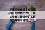 学生们毕业后，应该选择什么样的工作？，学生毕业，最适合的工作类型分析与建议