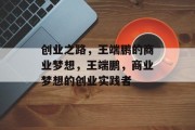 创业之路，王端鹏的商业梦想，王端鹏，商业梦想的创业实践者