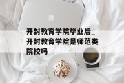 开封教育学院毕业后_开封教育学院是师范类院校吗