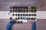 大学专科毕业生，中学高中时期的挑战与机遇，中学高中的挑战与机遇，大学专科毕业生的全方位解析