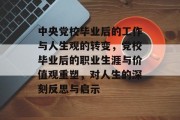 中央党校毕业后的工作与人生观的转变，党校毕业后的职业生涯与价值观重塑，对人生的深刻反思与启示