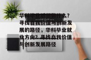 华科毕业后想做什么？寻找自我价值与创新发展的路径，华科毕业就业方向？寻找自我价值与创新发展路径
