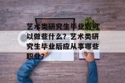 艺术类研究生毕业后可以做些什么？艺术类研究生毕业后应从事哪些职业？