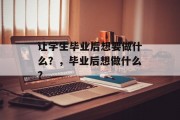让学生毕业后想要做什么？，毕业后想做什么？
