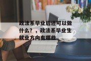 政法系毕业后还可以做什么？，政法系毕业生就业方向有哪些