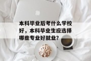 本科毕业后考什么学校好，本科毕业生应选择哪些专业好就业？
