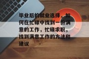 毕业后的就业选择，如何在忙碌中找到一份满意的工作，忙碌求职，找到满意工作的方法和建议