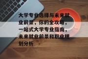 大学专业选择与未来就业前景，你的全攻略，一站式大学专业指南，未来就业前景和职业规划分析