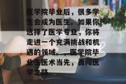 医学院毕业后，很多学生会成为医生。如果你选择了医学专业，你将走进一个充满挑战和机遇的领域。，医学院毕业生医术当先，勇闯医学之路.