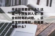 毕业后需要做什么？这是一个涉及到人生、事业和财务的问题。，毕业生职业规划，你需要准备什么?