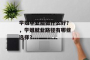 学姐毕业后做什么好？，学姐就业路径有哪些选择？