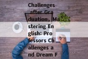 English Professors Dreams and Challenges after Graduation，Mastering English: Professors Challenges and Dream Fields after Graduation