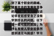 毕业并不代表你已经达到了某个职业的巅峰。随着社会的发展和竞争的加剧，很多人都在谈论毕业后感觉自己没有学到什么的问题。以下是一些可能的原因，为什么有些人毕业后依然感到迷茫与困惑？学习的意义何在