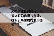 大学毕业后的转行，机长之职的选择与选择，机长，毕业后的第一选择