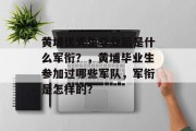 黄埔优秀生毕业后是什么军衔？，黄埔毕业生参加过哪些军队，军衔是怎样的？