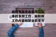 麻醉专业毕业后可以从事的多种工作，麻醉师工作内容和职业前景分析