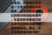 毕业意味着结束高中学习的生活，开始走向新的职业道路。对于毕业生来说，选择读什么书是一个非常重要的决定因素。这不仅关系到我们的知识和技能的提升，也直接影响着我们在未来的工作和发展中能够脱颖而出。那么，毕业后需要看哪些书呢？这是一个值得深入探讨的问题。，毕业选择，必读书籍