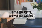 大学毕业后聊天技巧_大学毕业后怎么谈恋爱