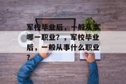 军校毕业后，一般从事哪一职业？，军校毕业后，一般从事什么职业？