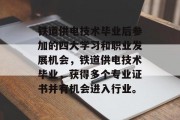 铁道供电技术毕业后参加的四大学习和职业发展机会，铁道供电技术毕业，获得多个专业证书并有机会进入行业。