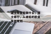 道士毕业后做什么，道士修行，入道后的职业生涯规划