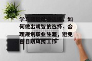 学习硕后就业选择，如何做出明智的选择，合理规划职业生涯，避免盲目跟风找工作