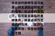 毕业后的教师生涯可能是一种充满挑战和机遇的旅程。在这样的背景下，你可能会面临的各种条件，并且必须作出相应的选择。，挑战与机遇并存，毕业后的教师之路