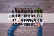 为什么专业毕业后不能直接找一份包分配的工作？，专科学历为何在找工作时受限制?