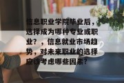 信息职业学院毕业后，选择成为哪种专业或职业？，信息就业市场趋势，对未来职业的选择应该考虑哪些因素?