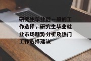 研究生毕业后一般的工作选择，研究生毕业就业市场趋势分析及热门工作选择建议