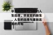 毕业后的回归与新的人生选择，毕业后的新生，人生的选择与重新出发的开始