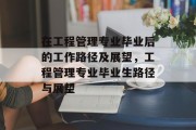 在工程管理专业毕业后的工作路径及展望，工程管理专业毕业生路径与展望