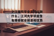 之江学院毕业后可以做什么，江河大学毕业生有哪些就业前景和优势?
