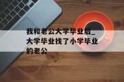 我和老公大学毕业后_大学毕业找了小学毕业的老公