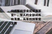 什么军校毕业后就是军官？，军人的全部训练和发展，从军校到军官之路
