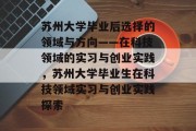 苏州大学毕业后选择的领域与方向——在科技领域的实习与创业实践，苏州大学毕业生在科技领域实习与创业实践探索