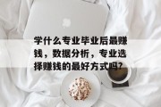 学什么专业毕业后最赚钱，数据分析，专业选择赚钱的最好方式吗?