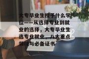 大专毕业生授予什么学位——从选择专业到就业的选择，大专毕业生选专业就业，八大重点领域与必备证书