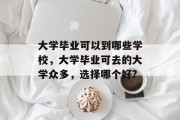 大学毕业可以到哪些学校，大学毕业可去的大学众多，选择哪个好?